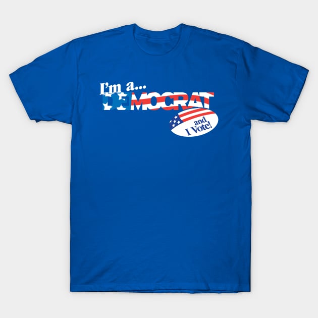 I'm a Democrat and I Vote! T-Shirt by LeftWingPropaganda